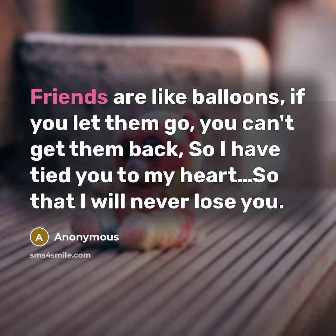 “Friends are like balloons, if you let them go, you…” quote by Anonymous