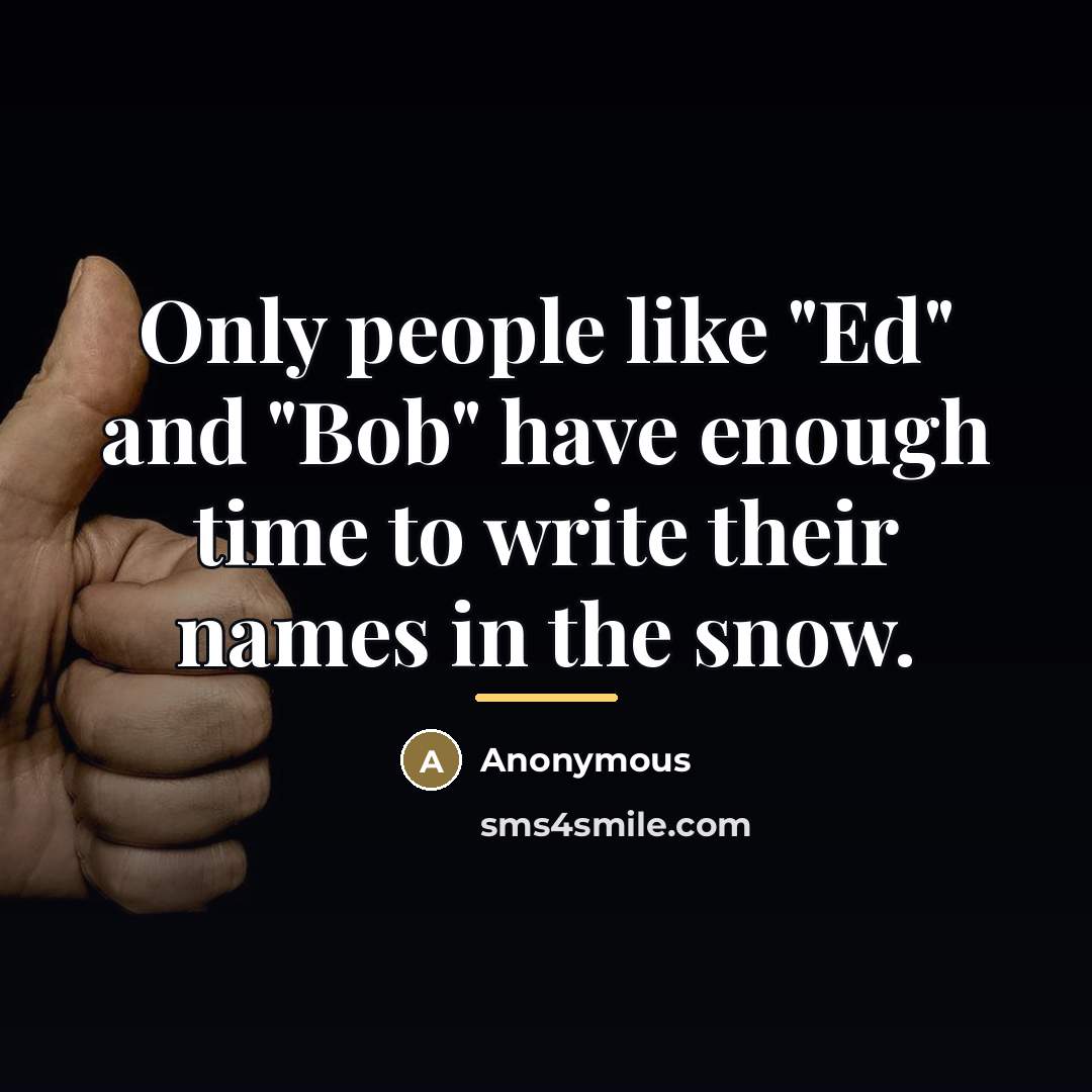 “Only people like "Ed" and "Bob" have enough time to…” quote by Anonymous