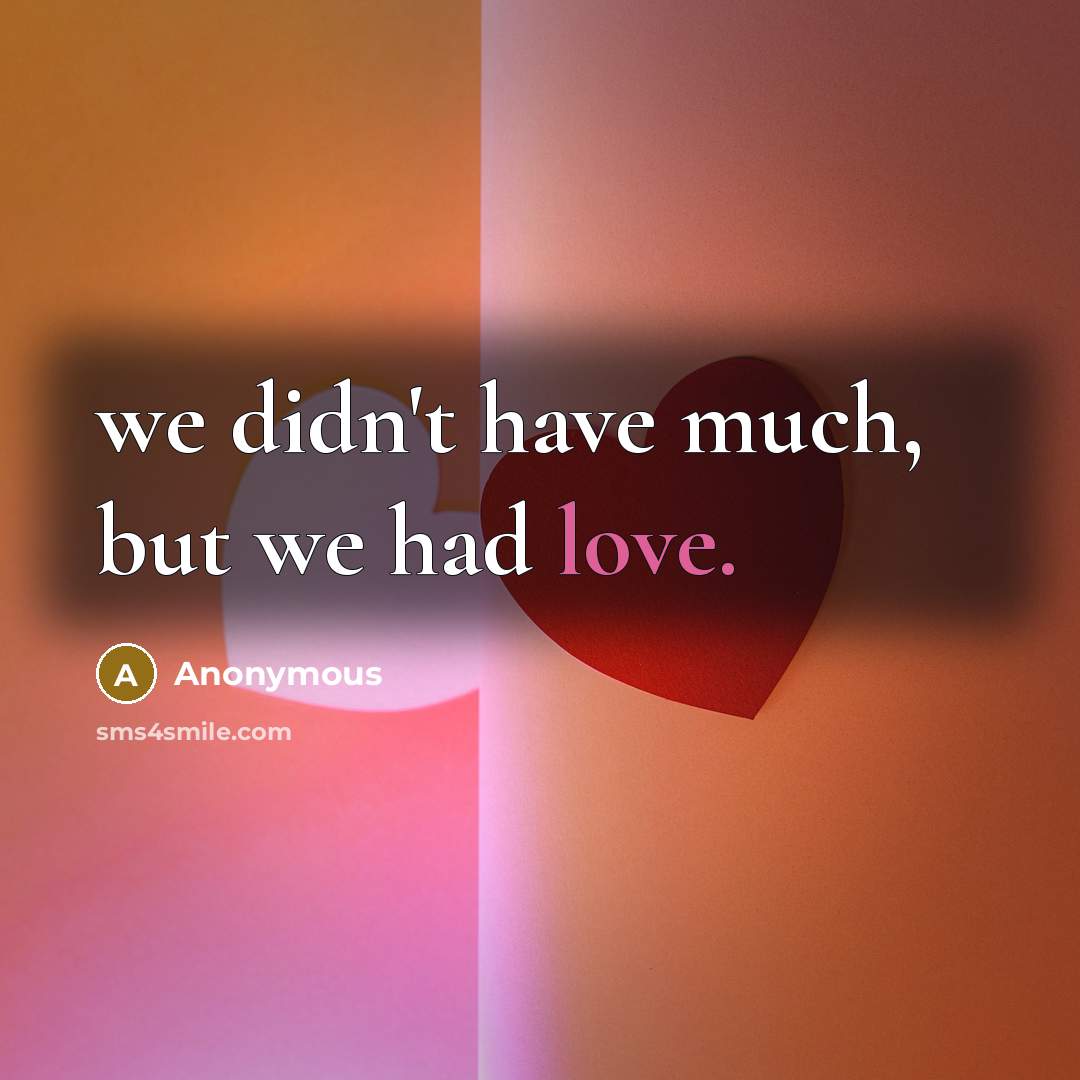 “we didn't have much, but we had love.…” quote by Anonymous