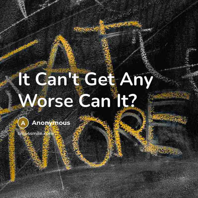 “It Can't Get Any Worse Can It?…” quote by Anonymous