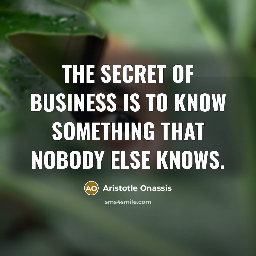 “The secret of business is to know something that nobody…” quote by Aristotle Onassis