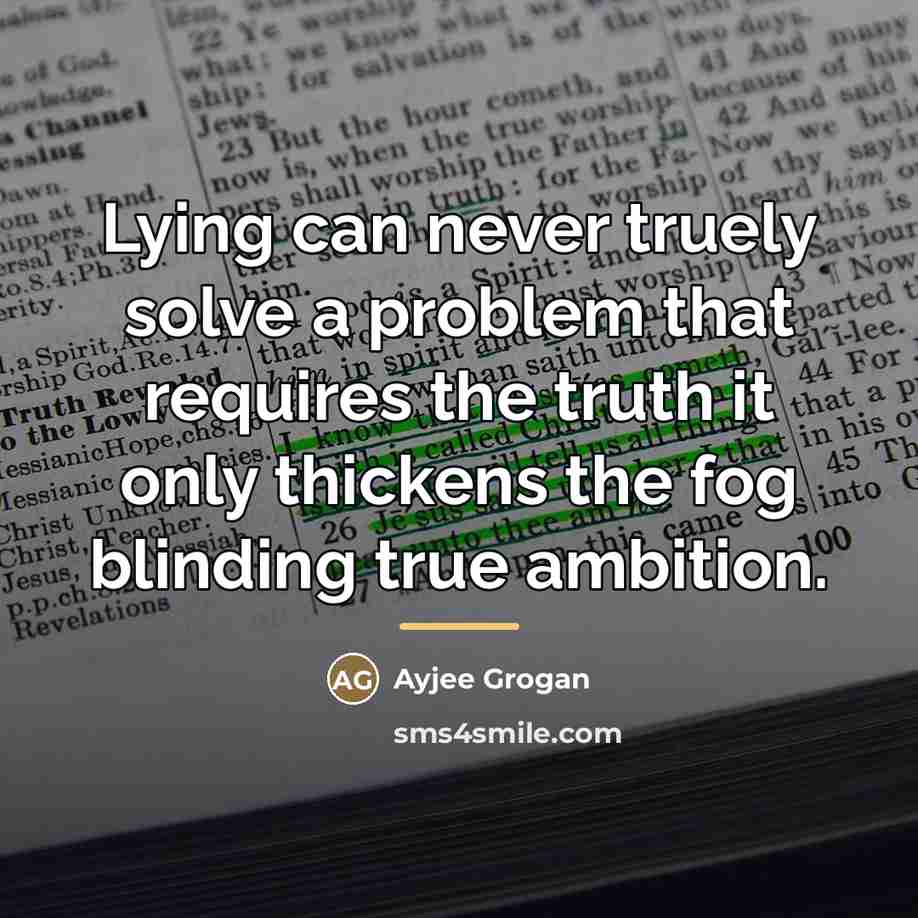 “Lying can never truely solve a problem that requires the…” quote by Ayjee Grogan