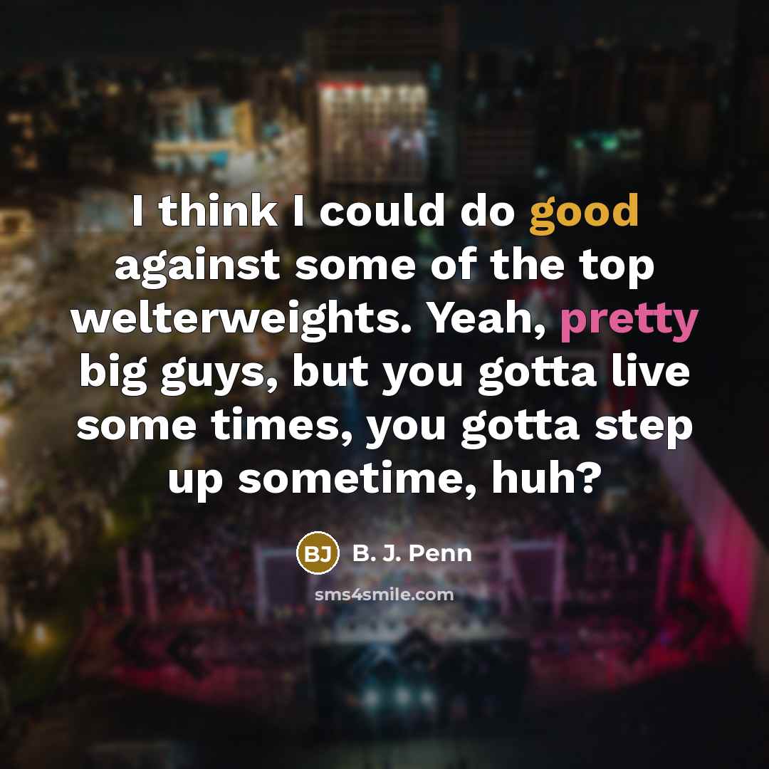 “I think I could do good against some of the…” quote by B. J. Penn