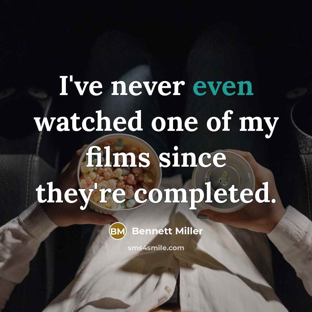“I've never even watched one of my films since they're…” quote by Bennett Miller