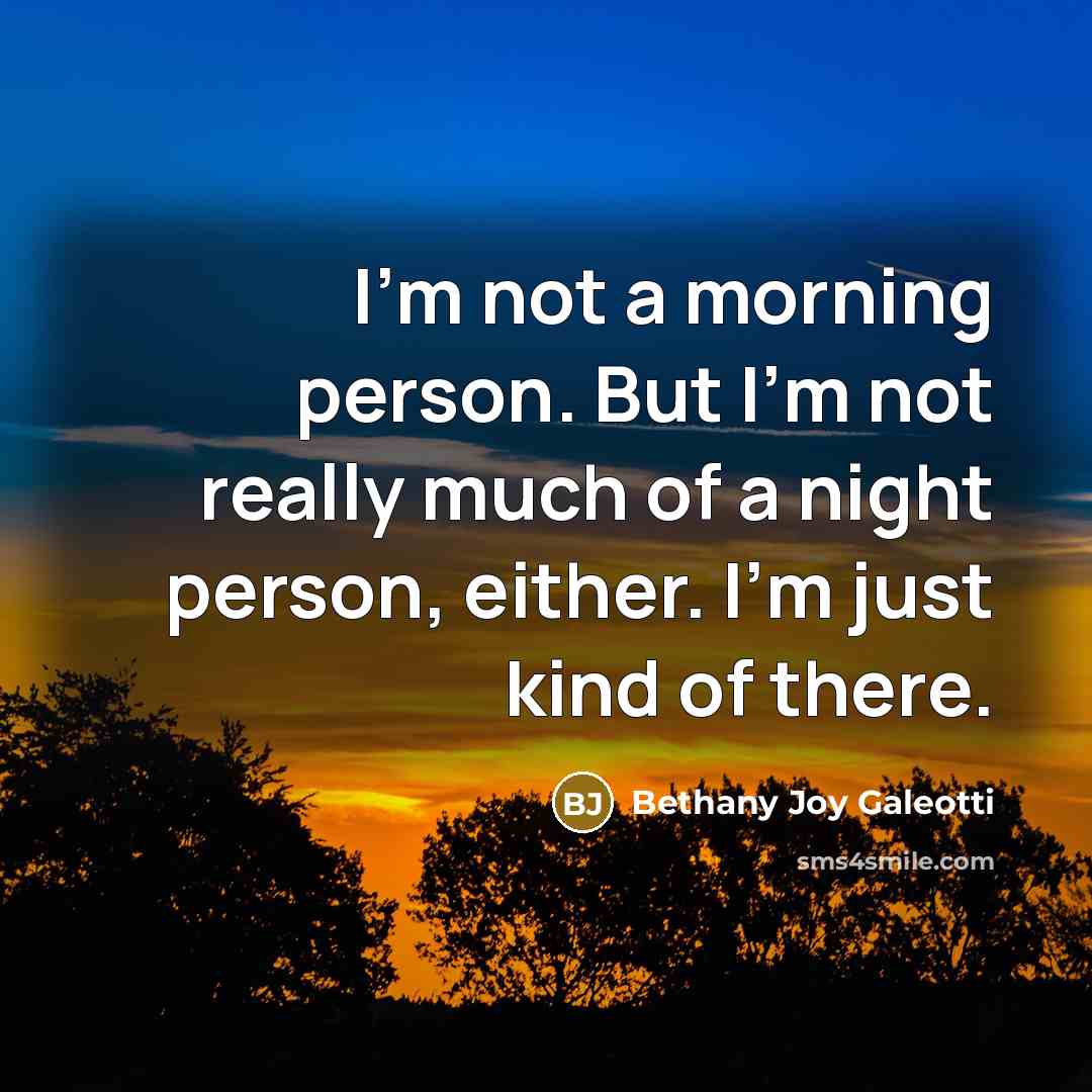 “I'm not a morning person. But I'm not really much…” quote by Bethany Joy Galeotti