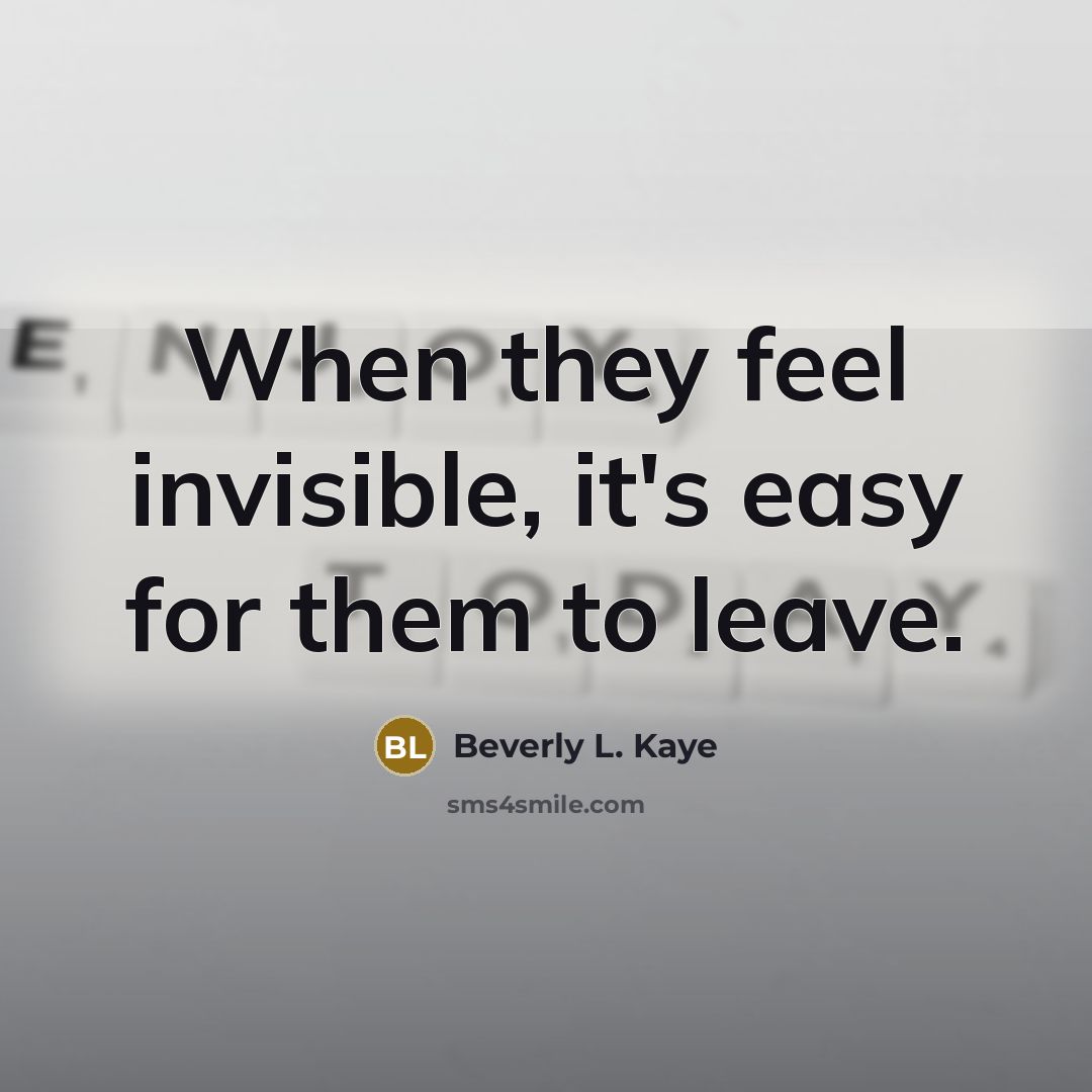 “When they feel invisible, it's easy for them to leave.…” quote by Beverly L. Kaye