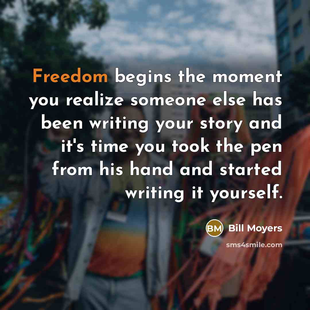 “Freedom begins the moment you realize someone else has been…” quote by Bill Moyers