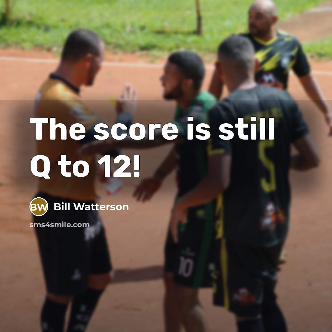 “The score is still Q to 12!…” quote by Bill Watterson