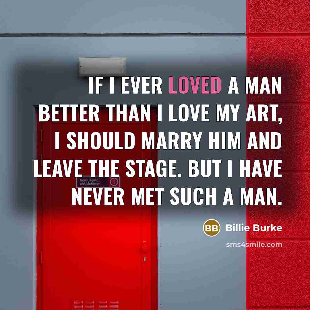 “If I ever loved a man better than I love…” quote by Billie Burke