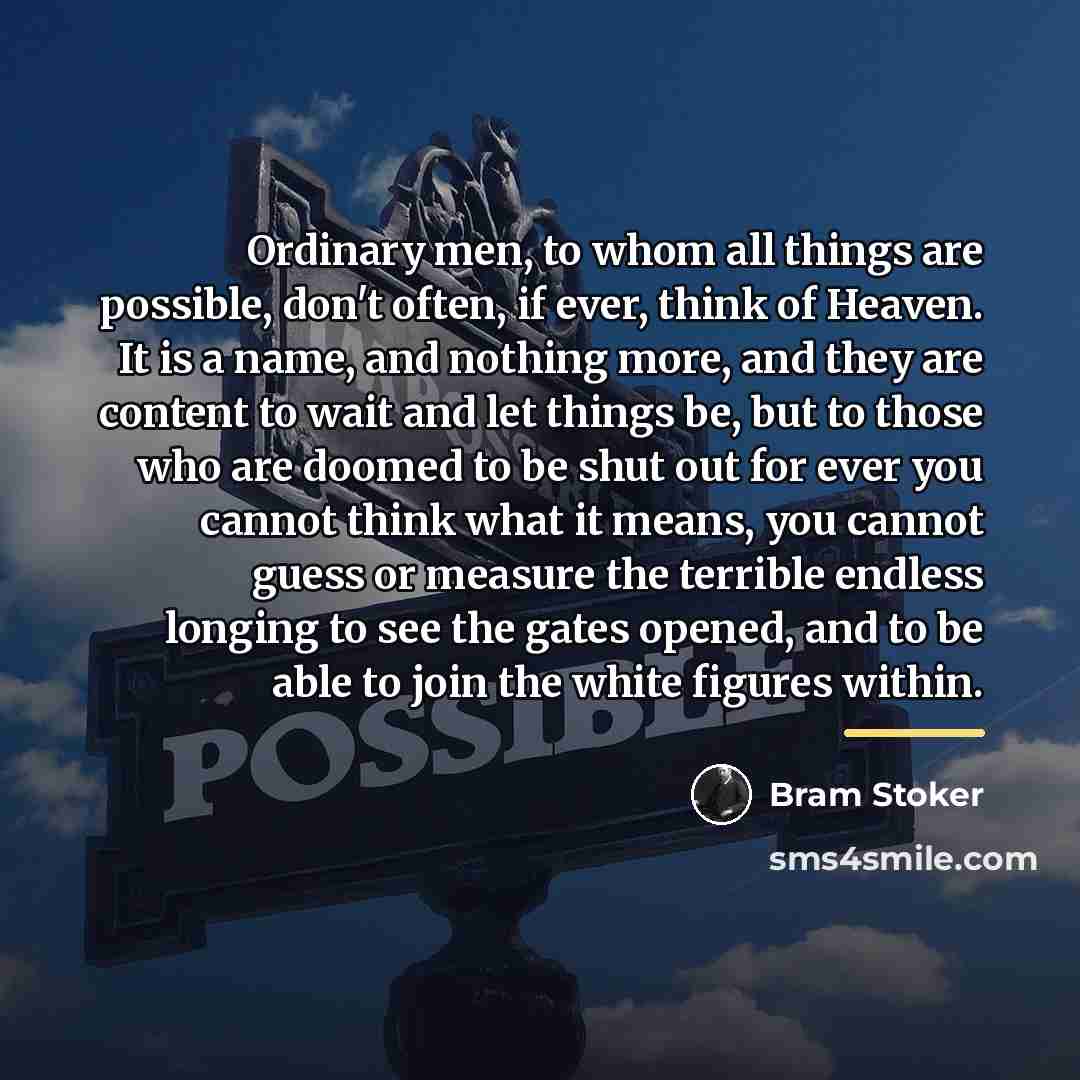 “Ordinary men, to whom all things are possible, don't often,…” quote by Bram Stoker