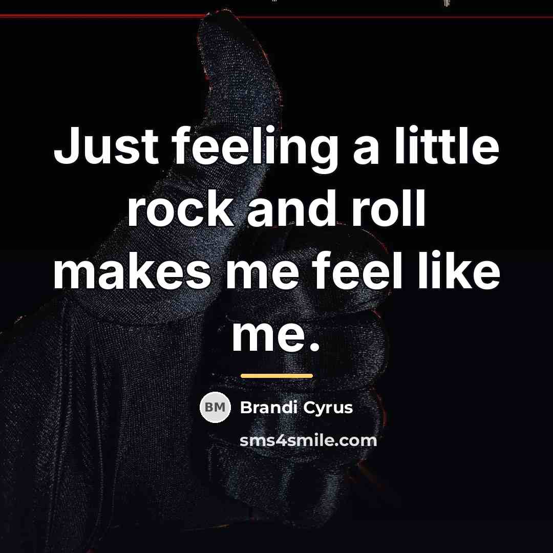 “Just feeling a little rock and roll makes me feel…” quote by Brandi Cyrus