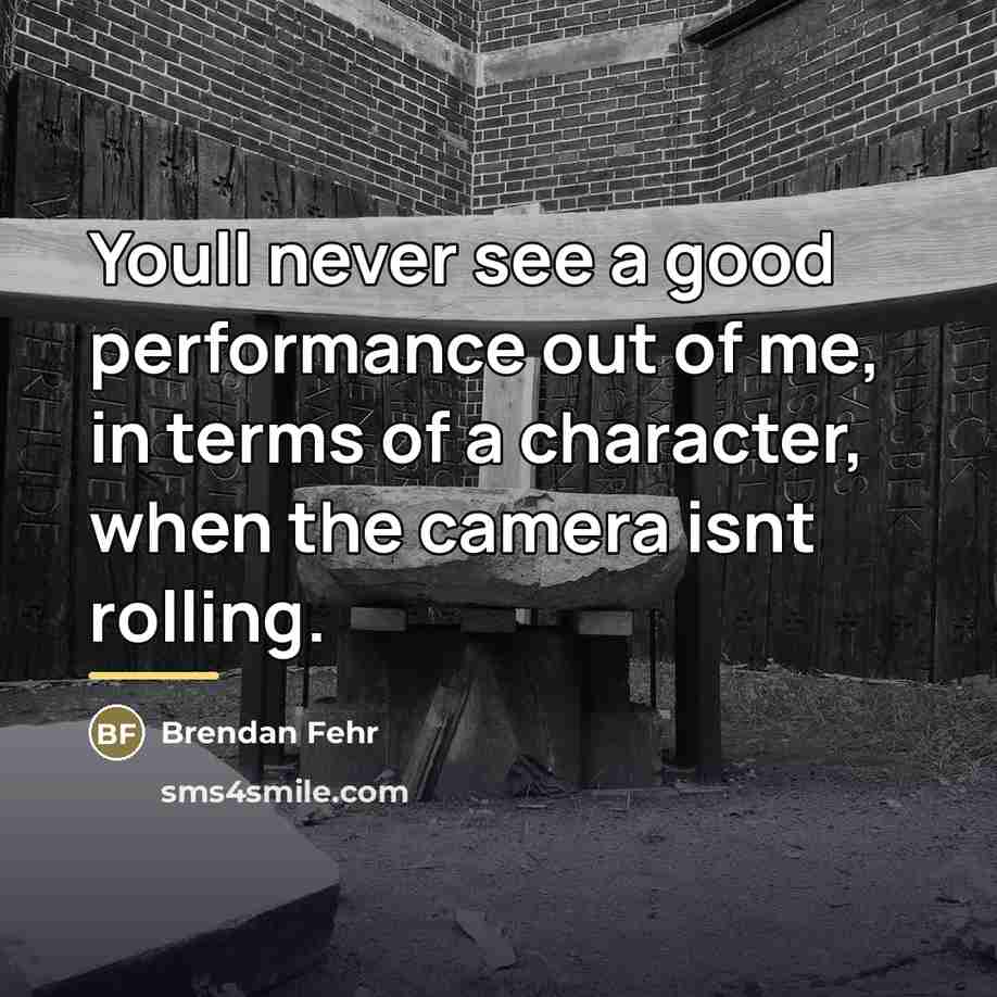 “Youll never see a good performance out of me, in…” quote by Brendan Fehr