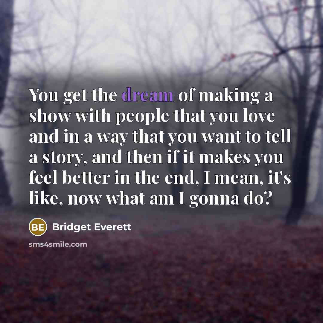 “You get the dream of making a show with people…” quote by Bridget Everett