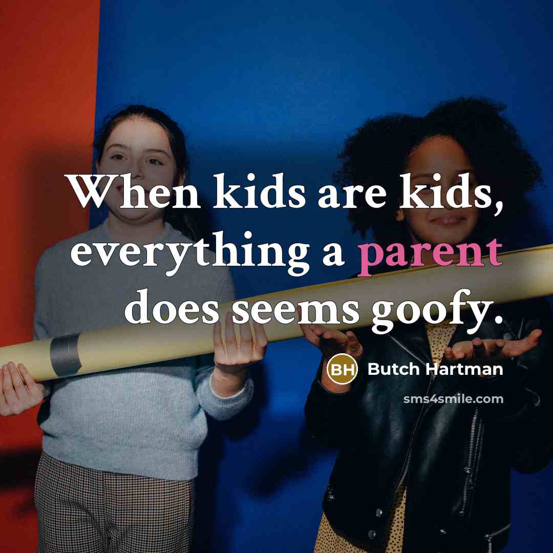 “When kids are kids, everything a parent does seems goofy.…” quote by Butch Hartman