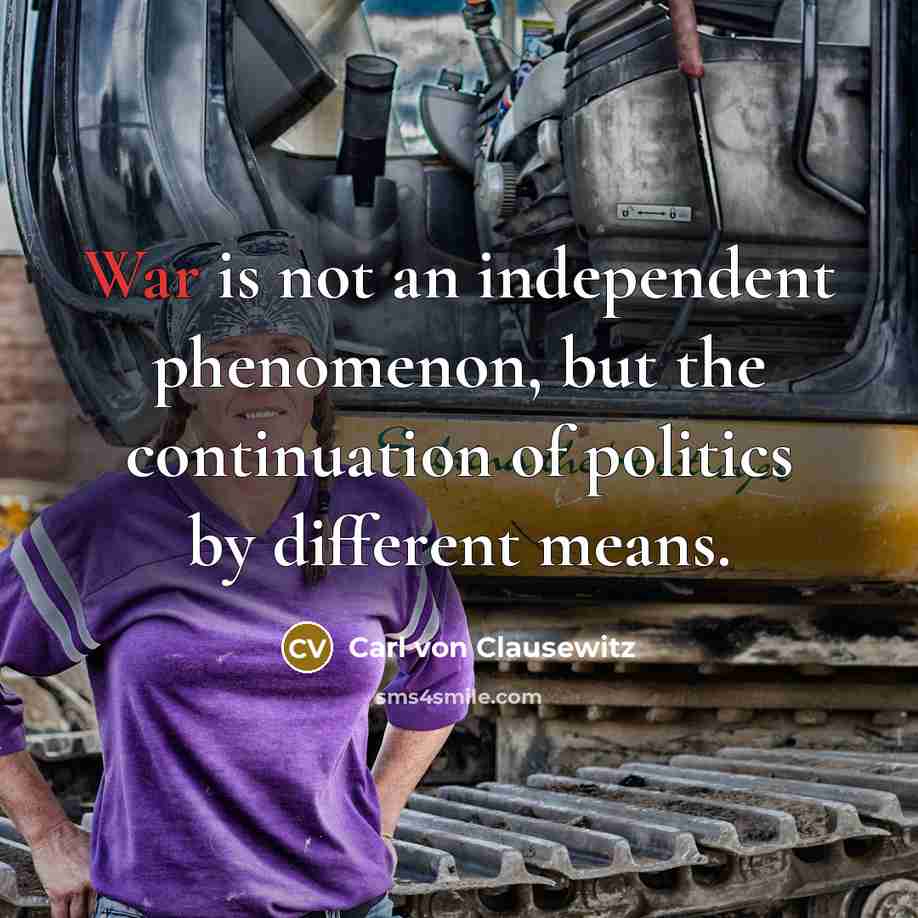 “War is not an independent phenomenon, but the continuation of…” quote by Carl von Clausewitz
