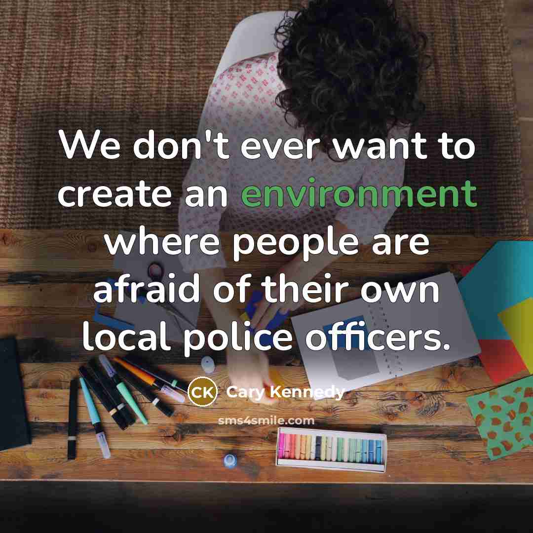 “We don't ever want to create an environment where people…” quote by Cary Kennedy
