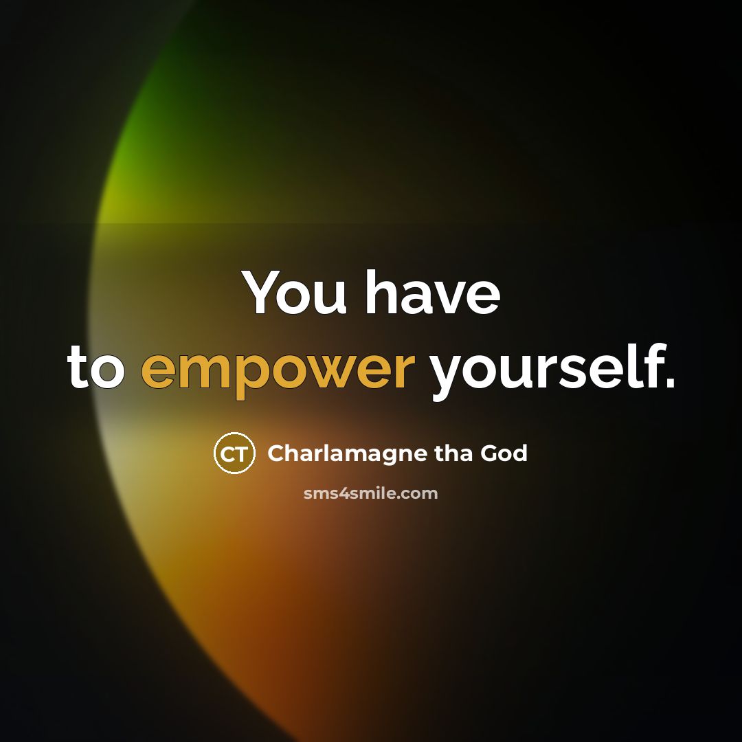 “You have to empower yourself.…” quote by Charlamagne tha God