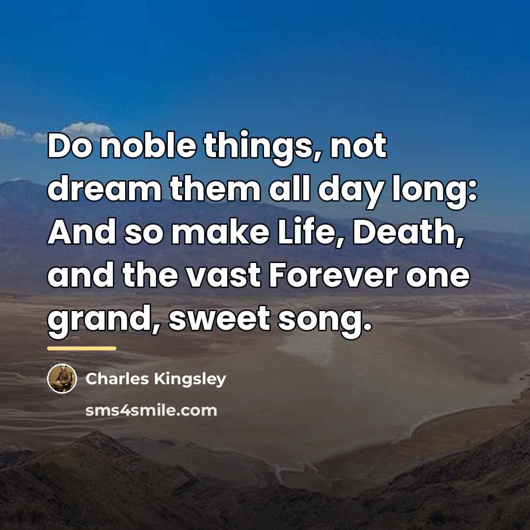 “Do noble things, not dream them all day long: And…” quote by Charles Kingsley