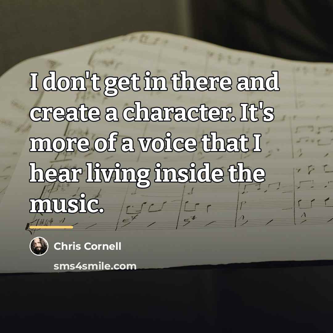 “I don't get in there and create a character. It's…” quote by Chris Cornell