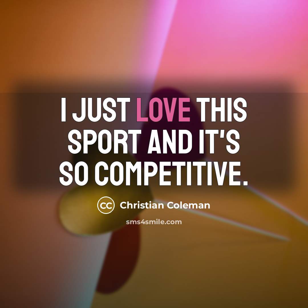 “I just love this sport and it's so competitive.…” quote by Christian Coleman