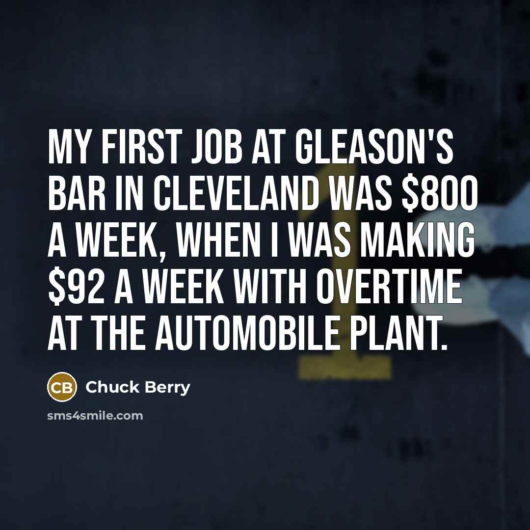 “My first job at Gleason's Bar in Cleveland was $800…” quote by Chuck Berry