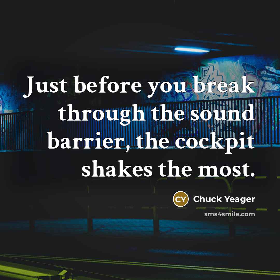 “Just before you break through the sound barrier, the cockpit…” quote by Chuck Yeager