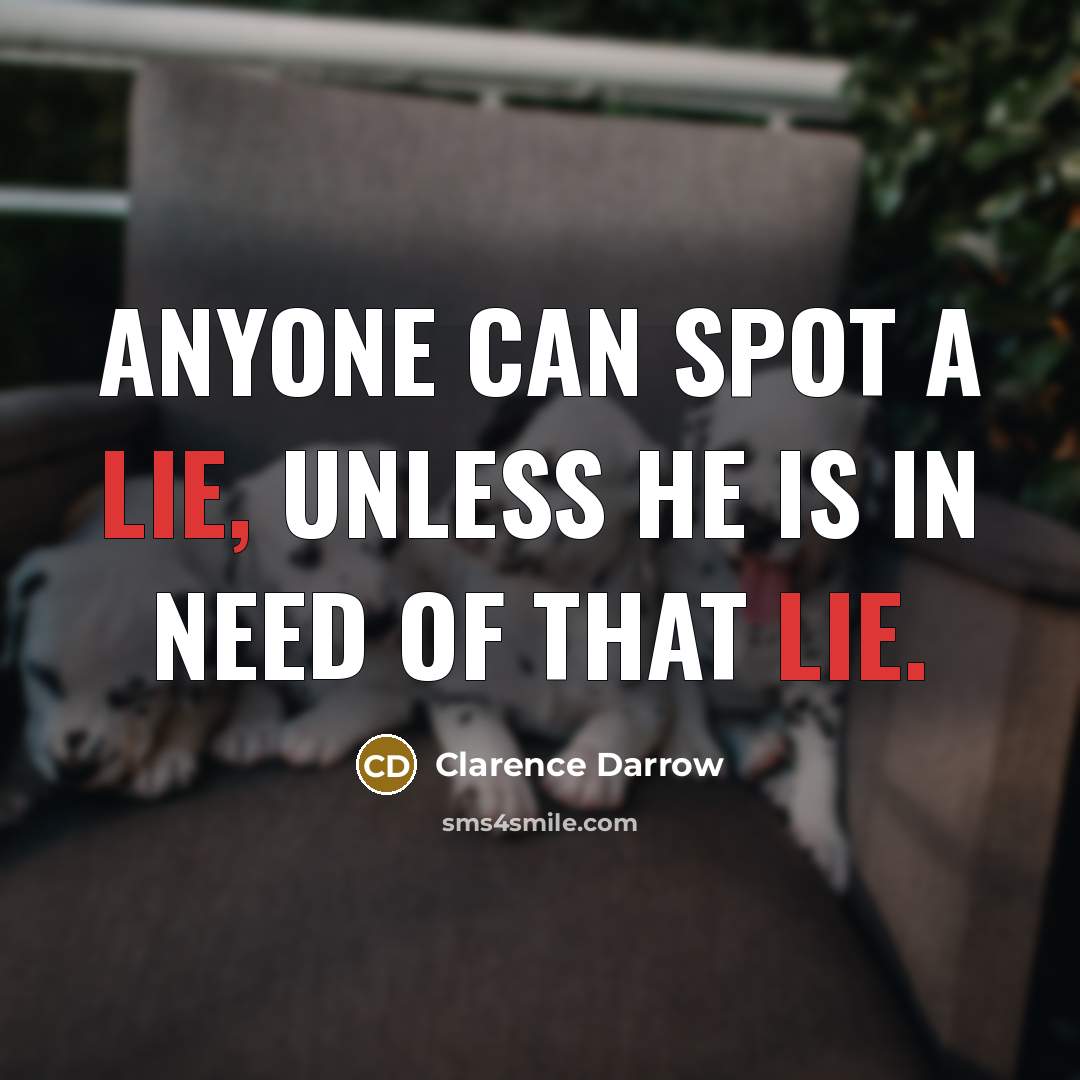 “Anyone can spot a lie, unless he is in need…” quote by Clarence Darrow