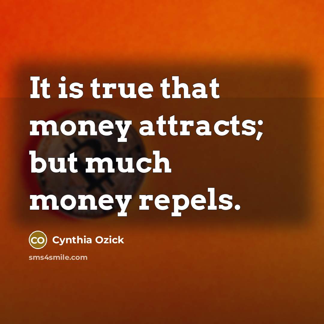 “It is true that money attracts; but much money repels.…” quote by Cynthia Ozick