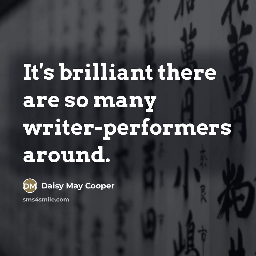 “It's brilliant there are so many writer-performers around.…” quote by Daisy May Cooper
