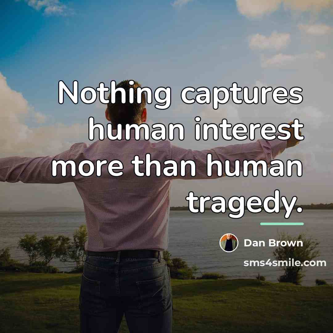 “Nothing captures human interest more than human tragedy.…” quote by Dan Brown