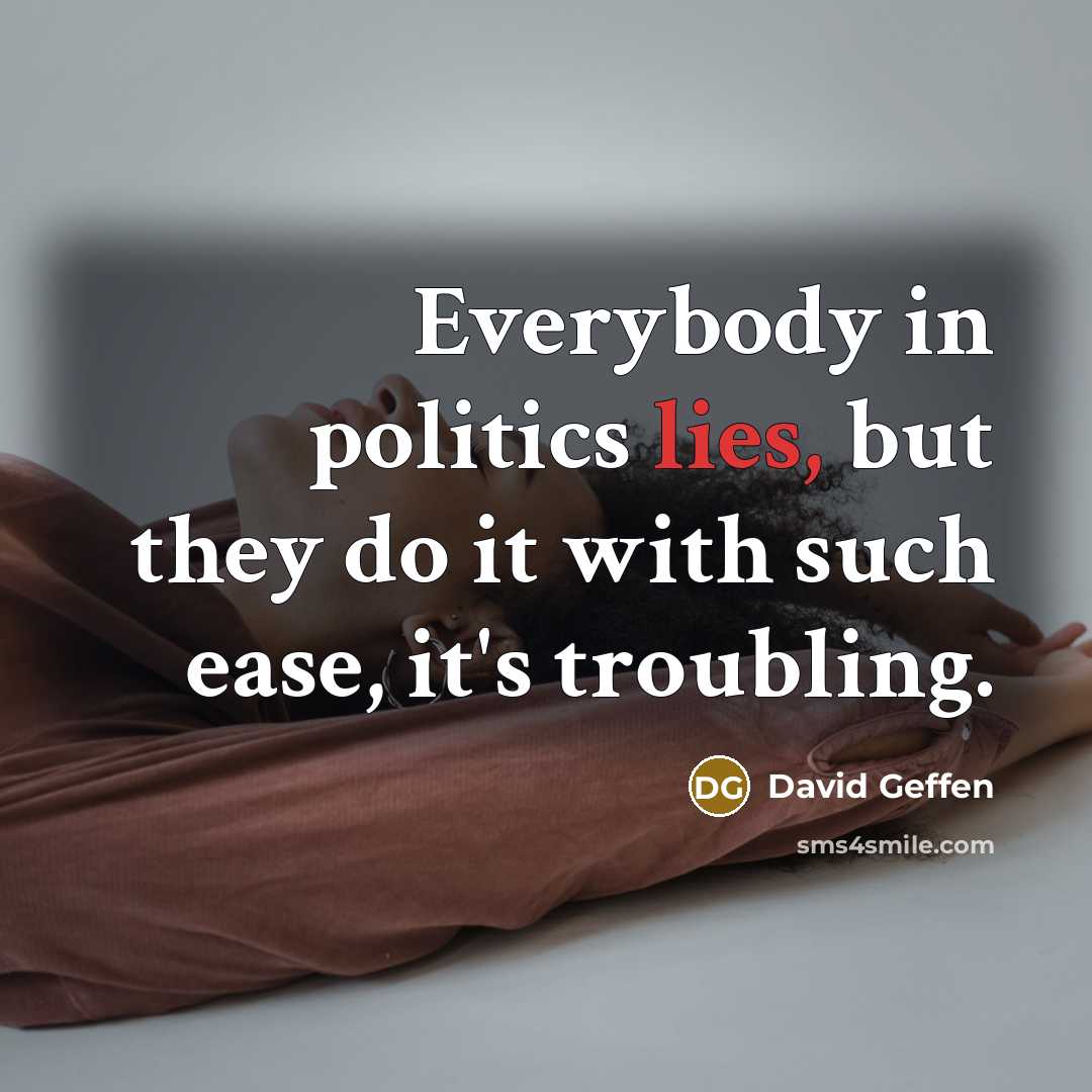 “Everybody in politics lies, but they do it with such…” quote by David Geffen