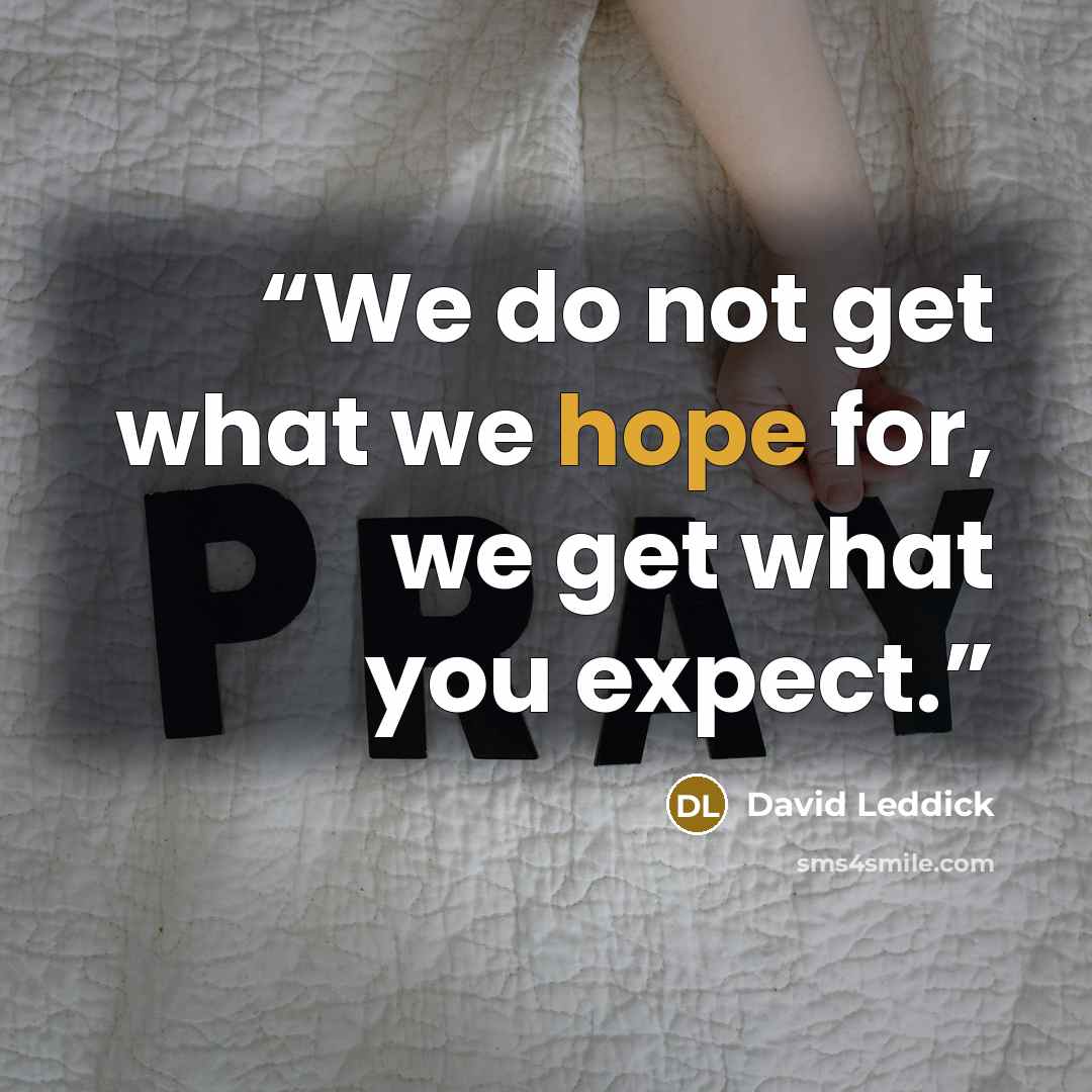 “We do not get what we hope for, we get what you expect.” quote by David Leddick