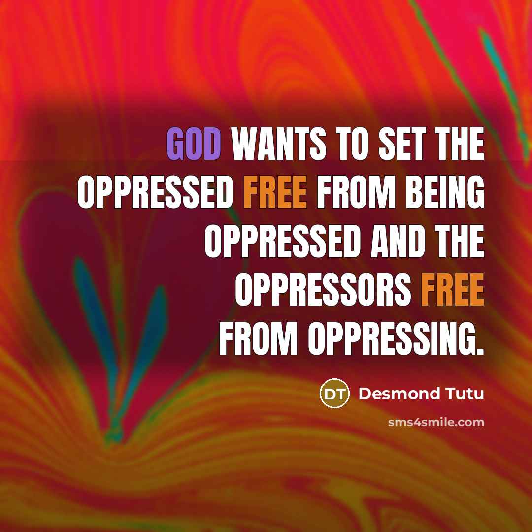 “God wants to set the oppressed free from being oppressed…” quote by Desmond Tutu