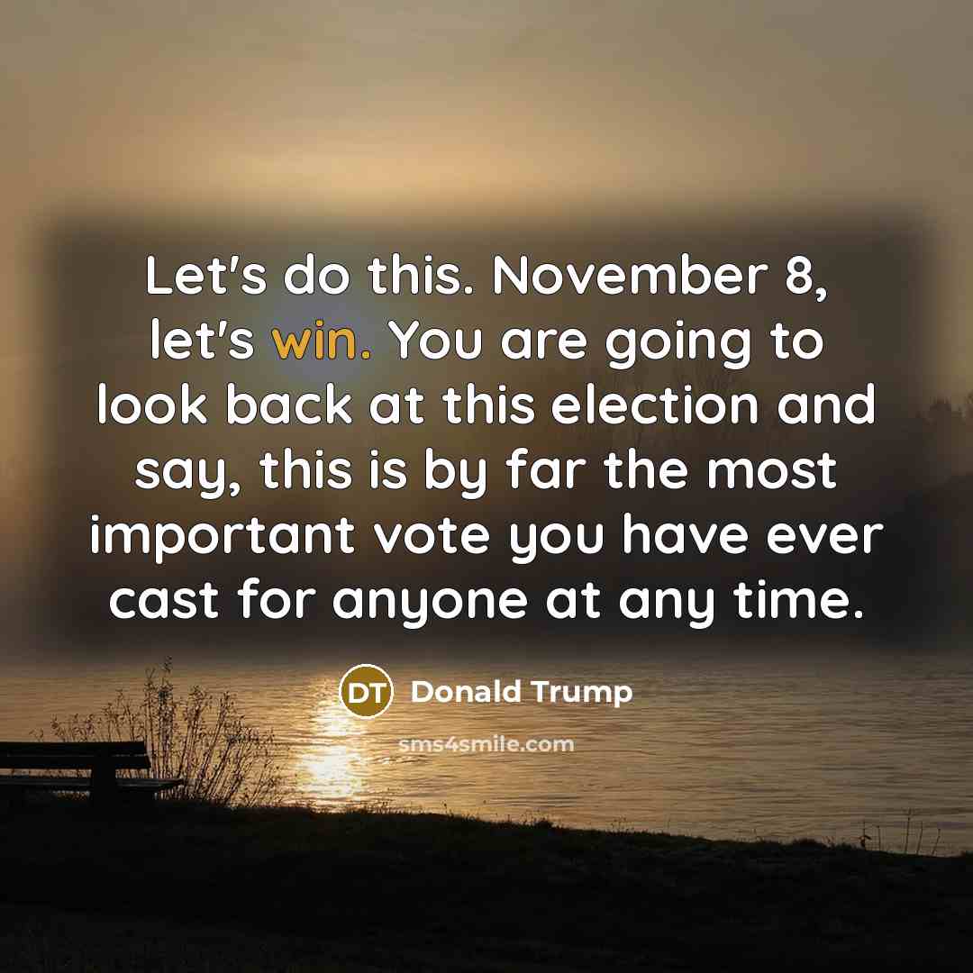 “Let's do this. November 8, let's win. You are going…” quote by Donald Trump
