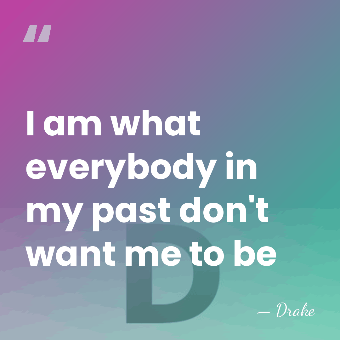I am what everybody in my past don't want me to be - Drake