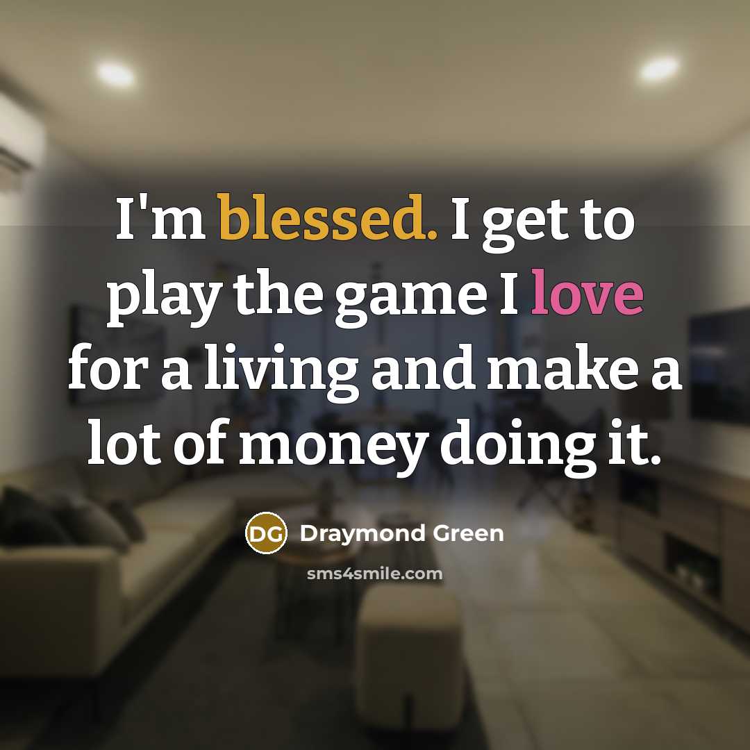 “I'm blessed. I get to play the game I love…” quote by Draymond Green