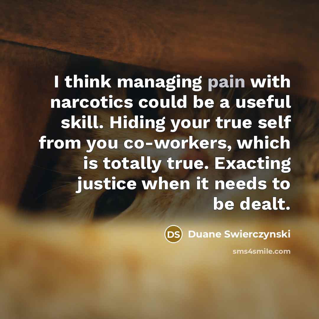 “I think managing pain with narcotics could be a useful…” quote by Duane Swierczynski