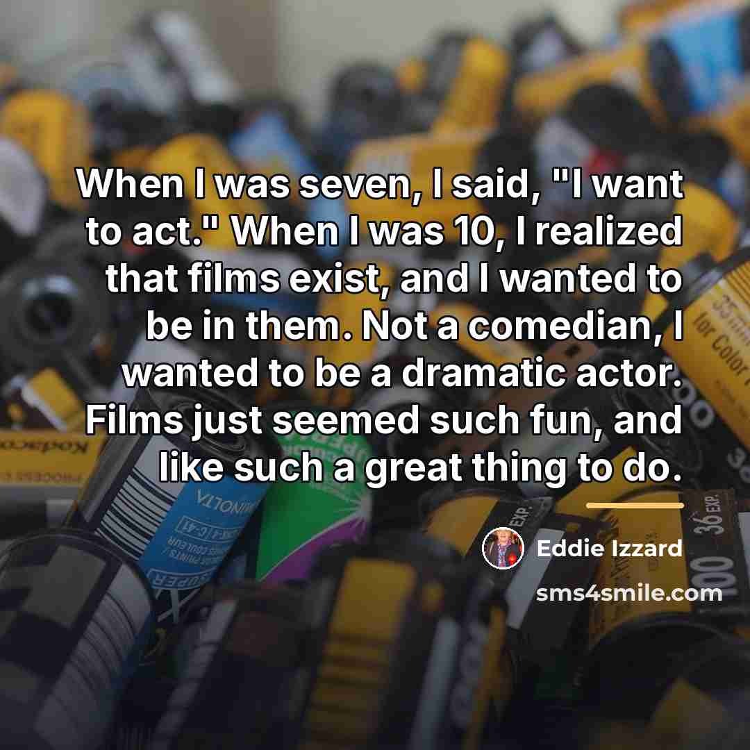 “When I was seven, I said, "I want to act."…” quote by Eddie Izzard