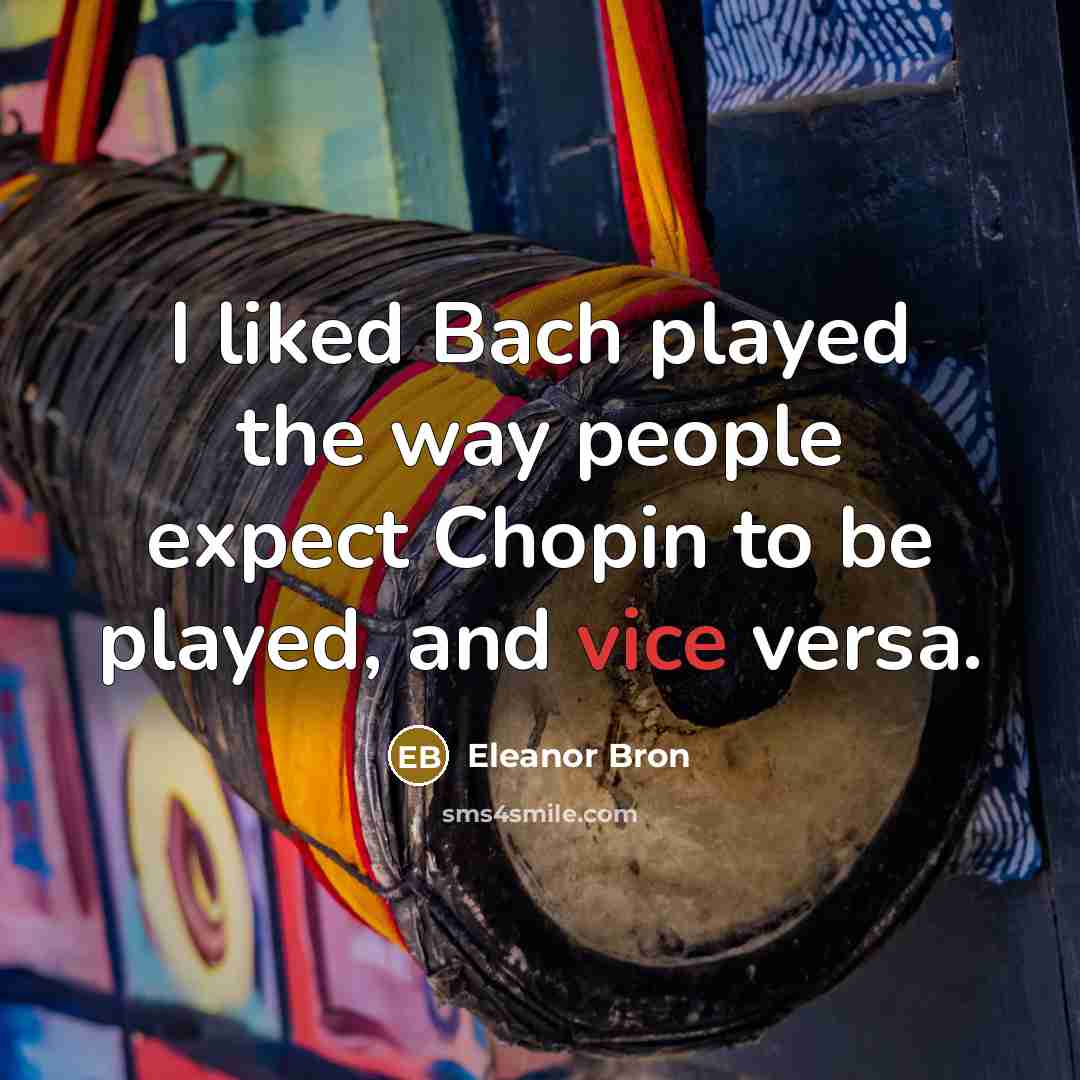 “I liked Bach played the way people expect Chopin to…” quote by Eleanor Bron