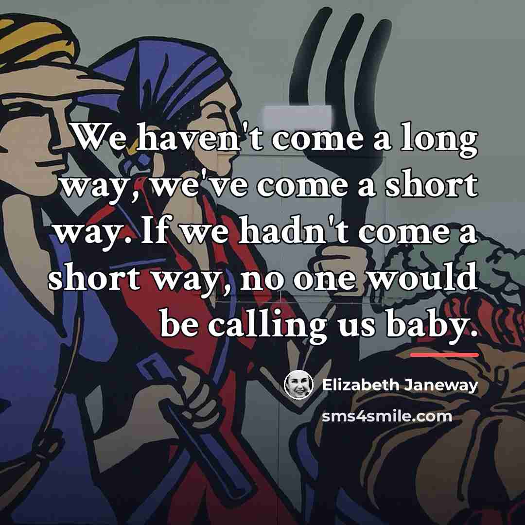 “We haven't come a long way, we've come a short…” quote by Elizabeth Janeway