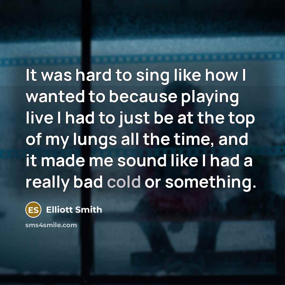 “It was hard to sing like how I wanted to…” quote by Elliott Smith