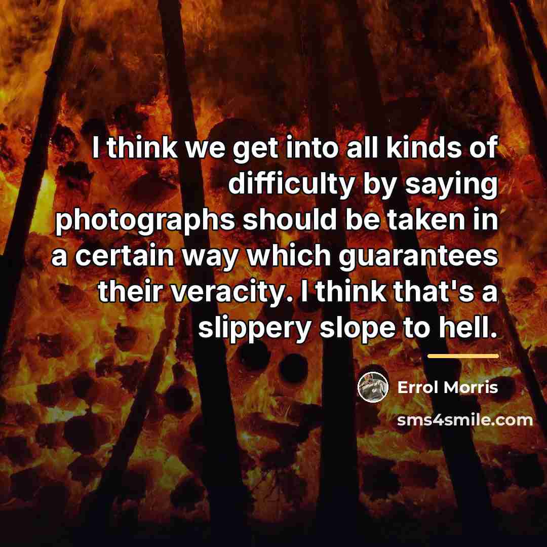 “I think we get into all kinds of difficulty by…” quote by Errol Morris