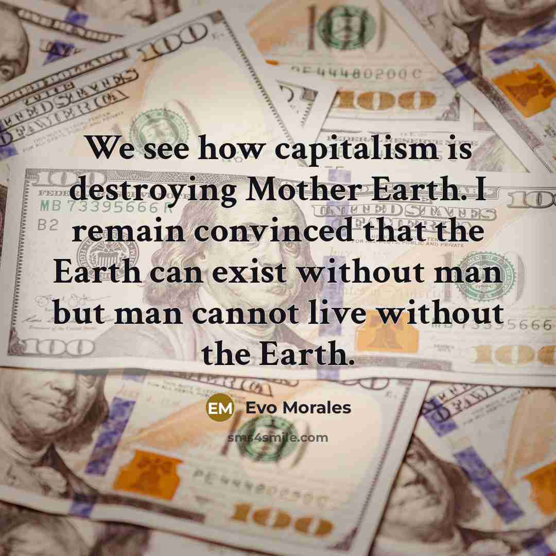 “We see how capitalism is destroying Mother Earth. I remain…” quote by Evo Morales