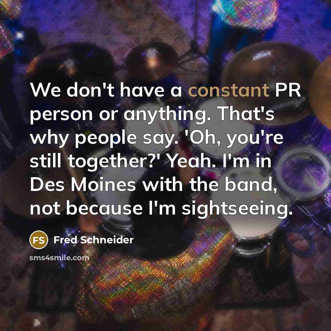 “We don't have a constant PR person or anything. That's…” quote by Fred Schneider