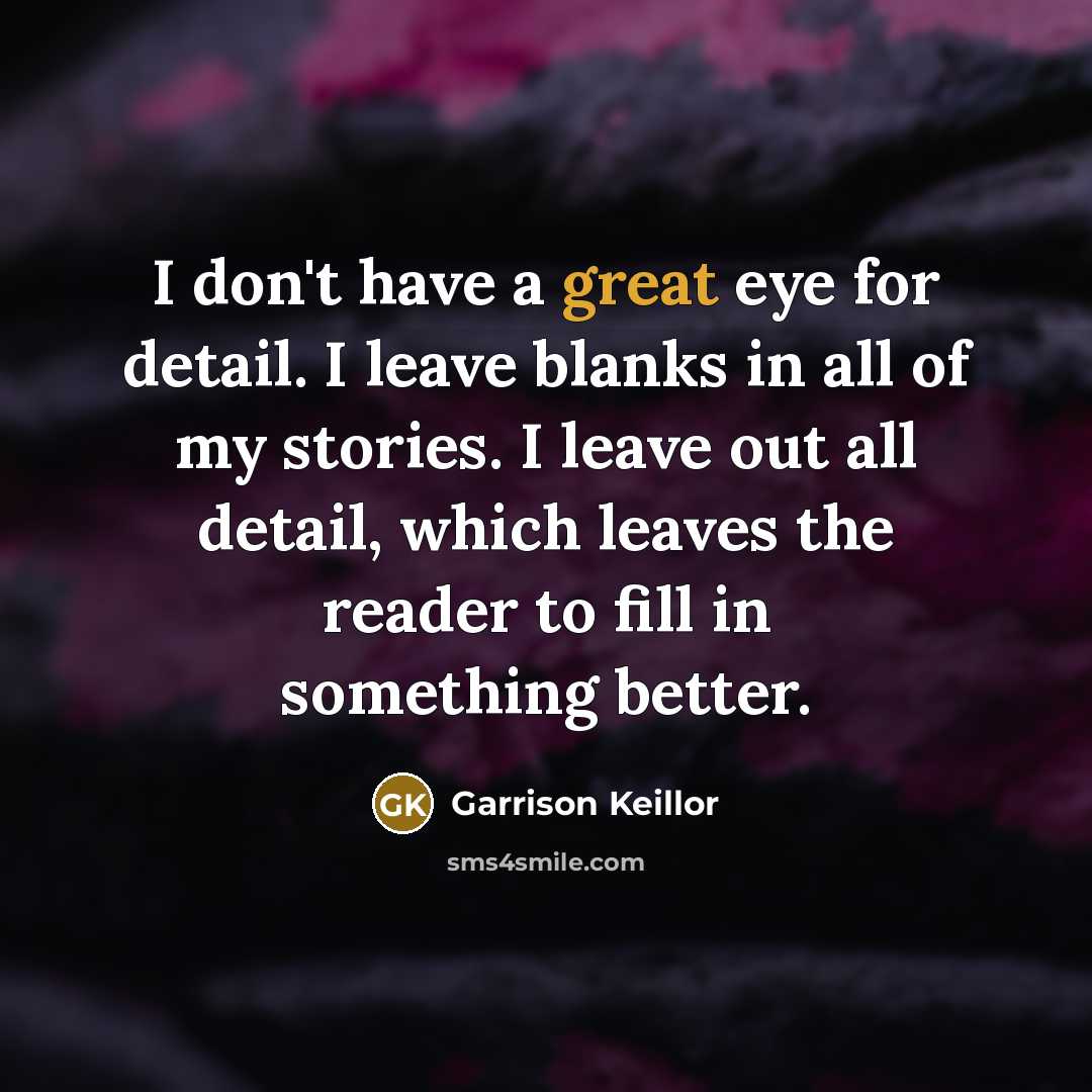 “I don't have a great eye for detail. I leave…” quote by Garrison Keillor