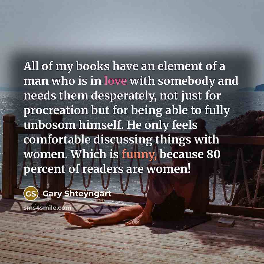 “All of my books have an element of a man…” quote by Gary Shteyngart