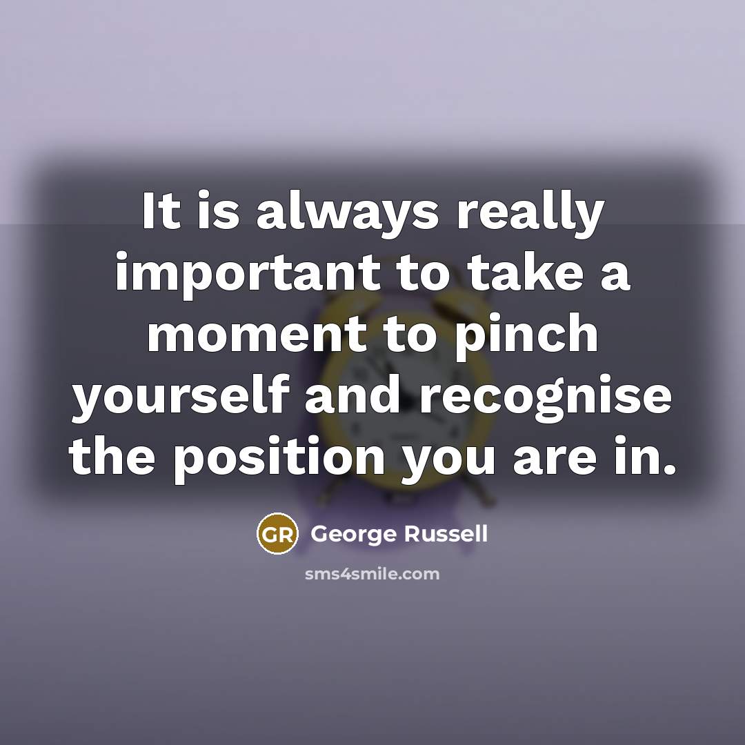 “It is always really important to take a moment to…” quote by George Russell