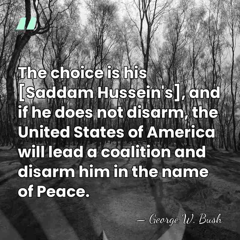 The choice is his [Saddam Hussein's], and if he does not disarm,&hellip; - George W. Bush