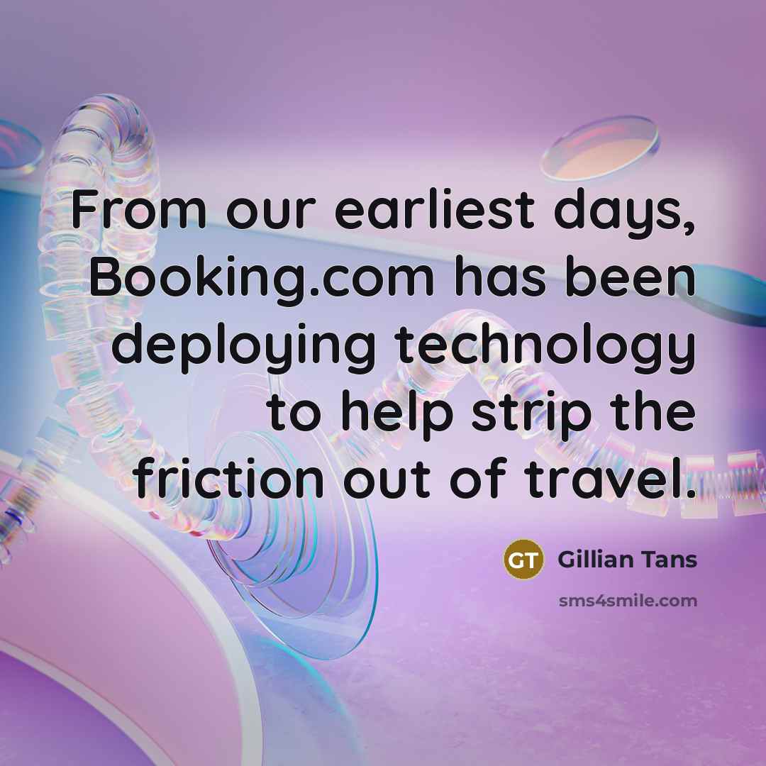“From our earliest days, Booking.com has been deploying technology to help strip the friction out of travel.” quote by Gillian Tans