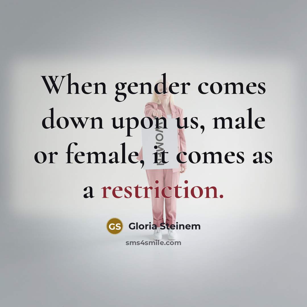“When gender comes down upon us, male or female, it…” quote by Gloria Steinem